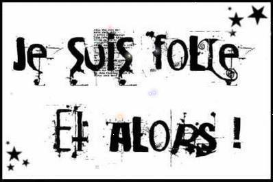 moi...folle et alor